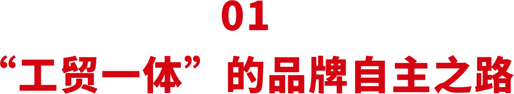 01 “工贸一体”的品牌自主之路